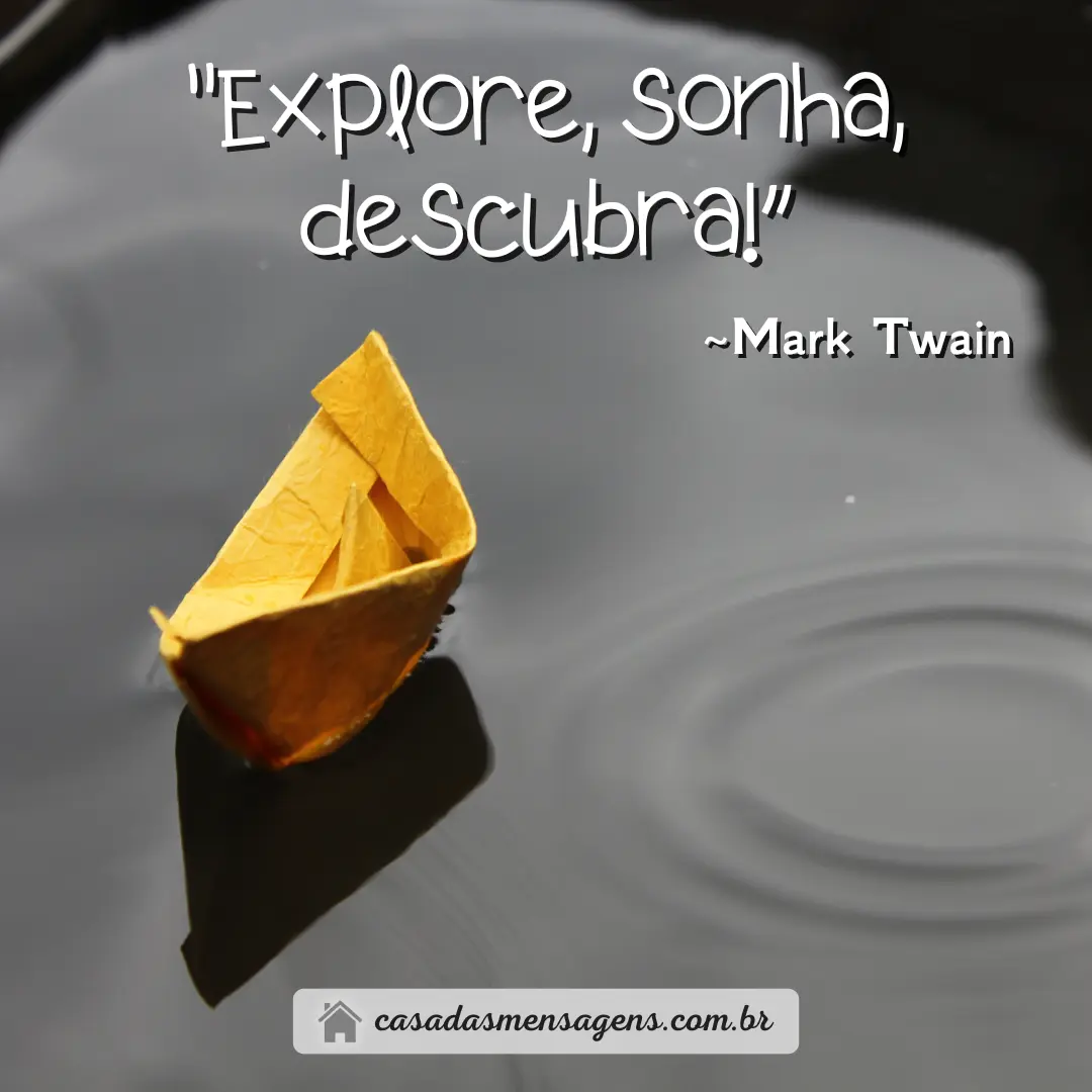 Mensagem "Explore, sonha, descubra!” ~Mark Twain